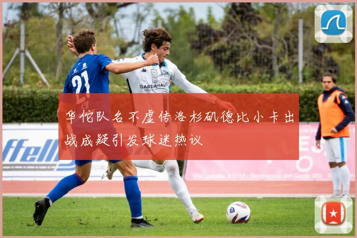 华佗队名不虚传洛杉矶德比小卡出战成疑引发球迷热议