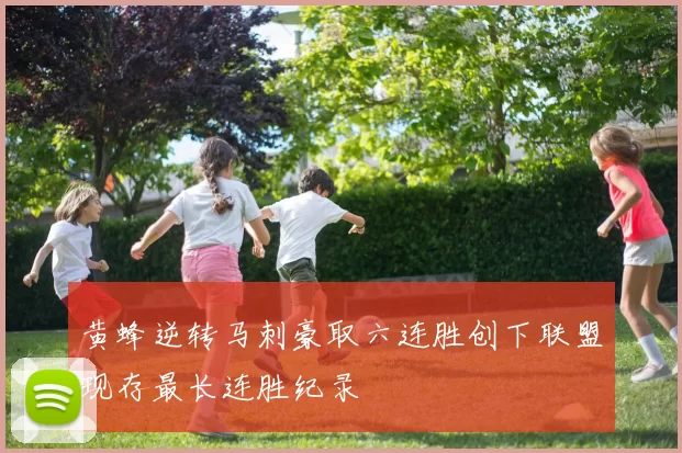 黄蜂逆转马刺豪取六连胜创下联盟现存最长连胜纪录