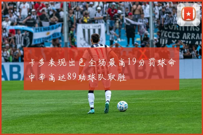 卡多表现出色全场最高19分罚球命中率高达89助球队取胜